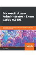Microsoft Azure Administrator - Exam Guide AZ-103: Your in-depth certification guide in becoming Microsoft Certified Azure Administrator Associate