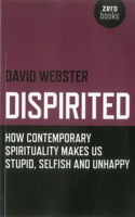 Dispirited: How Contemporary Spirituality Is Destroying Our Ability to Think, Depoliticising Society and Making Us Miserable