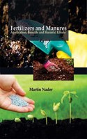 Fertilizers and Manures: Application, Benefits and Harmful Effects: Fertilizers and Manures: Application, Benefits and Harmful Effects