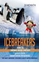 Icebreakers:How to: Empower, Inspire and Motivate Your Team Through Step-by-Step Activities That Boost Confidence, Resilience and Create Happier Individuals