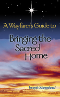 Wayfarer's Guide to Bringing the Sacred Home