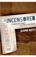 Uncensored: Finding God When He Feels Far Away