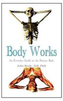 Body Works: An Everyday Guide to the Human Body