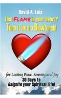 That Flame In Your Heart? Turn it Into a Blowtorch!