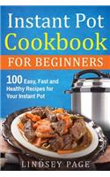 Instant Pot Cookbook For Beginners: 100 Easy, Fast and Healthy Recipes for Your Instant Pot