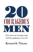 20 Courageous Men: True stories of triumph, hope and the audacity to succeed