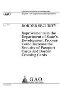 Border security: improvements in the Department of States development process could increase the security of passport cards and border crossing cards: report to cong