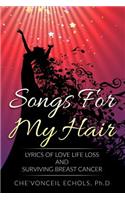 Songs For My Hair: Lyrics of Love Life Loss and Surviving Breast Cancer