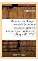 Mémoire Sur l'Égypte, Considérée Comme Possession Agricole, Commerçante, Militaire Et Politique