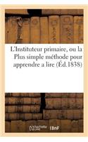 L'Instituteur Primaire, Ou La Plus Simple Méthode Pour Apprendre a Lire, d'Après Le Systême: D'Épellation de MM. de Port-Royal . Supplément Aux Tableaux, Ou Partie de l'Élève(Sciences Sociales)