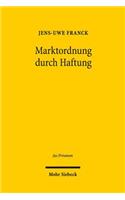 Marktordnung durch Haftung: Legitimation, Reichweite Und Steuerung Der Haftung Auf Schadensersatz Zur Durchsetzung Marktordnenden Rechts