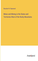 Mines and Mining in the States and Territories West of the Rocky Mountains