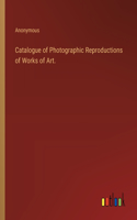 Catalogue of Photographic Reproductions of Works of Art.