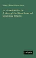 Die Verwandtschaften der Großherzoglichen Häuser Hessen und Mecklenburg-Schwerin