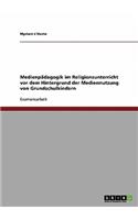 Medienpädagogik im Religionsunterricht vor dem Hintergrund der Mediennutzung von Grundschulkindern