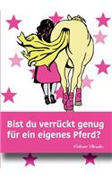Bist du verrückt genug für ein eigenes Pferd?