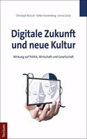 Digitale Zukunft Und Neue Kultur: Wirkung Auf Politik, Wirtschaft Und Gesellschaft