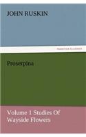 Proserpina, Volume 1 Studies of Wayside Flowers