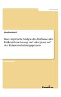 Eine empirische Analyse des Einflusses der Risikowahrnehmung und -akzeptanz auf den Reiseentscheidungsprozess