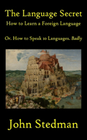 Language Secret: How to Learn a Language Or. How to Speak 10 Languages Badly