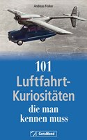 Geschenkbuch â€“ 101 Luftfahrt-Kuriositaten, die man kennen muss: In der Geschichte der Luftfahrt gab es und gibt es immer wieder Seltsames und Kurioses. Entdecken Sie die Luftfahrtgeschichte mal anders