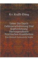 Ueber Die Durch Gehirnerschütterung Und Kopfverletzung Hervorgerufenen Psychischen Krankheiten Eine Klinisch-Forensische Studie