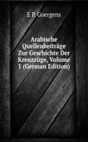 Arabische Quellenbeitrage Zur Geschichte Der Kreuzzuge, Volume 1 (German Edition)