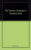 The Famine Campaign in Southern India : Madras and Bombay Presidencies and Province of Mysore, 1876-1878 Volume 1st [Hardcover]
