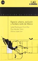 Espacio Urbano, Exclusion y Frontera Norte de Mexico