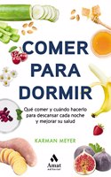 Comer para dormir: Que comer y cuando hacerlo para descansar cada noche y mejorar su salud