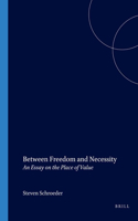 Between Freedom and Necessity: An Essay on the Place of Value(99 Value Inquiry Book Series)