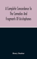 Complete Concordance To The Comedies And Fragments Of Aristophanes