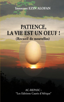 PATIENCE, LA VIE EST UN OEUF !... (Nouvelles)