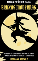 Magia Pratica para as Bruxas Modernas - Introducao das Bruxas Principiantes as Artes Magicas e Espirituais mais Importantes