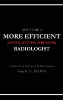 How to be a More Efficient Radiologist: A Guide to Practice, Reporting, and Workflow Optimization