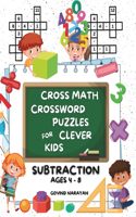Cross Math Crossword Puzzles for Clever Kids: Subtraction Ages 4 to 8: (Preschool, Kindergarten, Grade 1-3) - Includes 100 Puzzles with Clues and Answers(Cross Math Bundles)