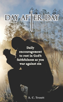 Day After Day: Daily Encouragement To Rest In God's Faithfulness As You War Against Sin(Day After Day)
