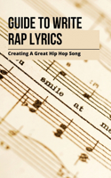 Guide To Write Rap Lyrics: Creating A Great Hip Hop Song: Rap Writing Book