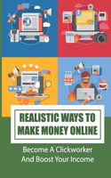 Realistic Ways To Make Money Online: Become A Clickworker And Boost Your Income: How Can I Increase My Income Online?