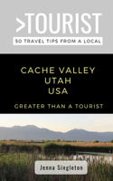 Greater Than a Tourist-Cache Valley Utah USA: 50 Travel Tips from a Local