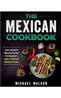 The Mexican Cookbook: Easy Authentic Mexican Recipes For Beginners. Enjoy Traditional Mexican Cuisine