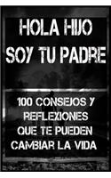 Hola Hijo Soy Tu Padre: 100 consejos y reflexiones que te cambiaran la vida. como enseñar a mi hijo a ser responsable