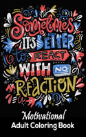 Sometimes It's Better To React With No Reaction Motivational Adult Coloring Book: 50+ Unique Designs Motivation Coloring Book for Stress-Relief. With Inspiring quotes and Positive affirmations for Relaxation(UK Edition)