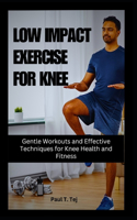 Low Impact Exercise for Knee: Gentle Workouts and Effective Techniques for Knee Health and Fitness