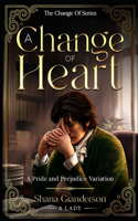 A Change of Heart: A Pride & Prejudice Variation(The Change of)