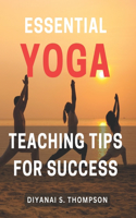 Essential Yoga Teaching Tips for Success: Master the Art of Teaching Yoga with Essential Tips for Success