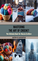 Mastering the Art of Crochet: The Ultimate Book for Novice Crafters