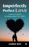 Imperfectly Perfect Love : 12 Short Love Stories That Will Make You Fall In Love... Again!