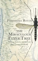 The Miraculous Fever-Tree: Malaria, Medicine and the Cure that Changed the World