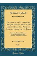 Histoire de la Littérature Grecque Profane, Depuis Son Origine Jusqu'à la Prise de Constantinople par les Turcs, Vol. 4: Suivie d'un Précise de l'Histoire de la Transplantation de la Littérature Grecque en Occident (Classic Reprint)